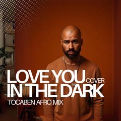 LOVE YOU IN THE DARK (TOCABEN AFRO REMIX)