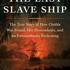 [View] PDF ✉️ The Last Slave Ship: The True Story of How Clotilda Was Found, Her Desc