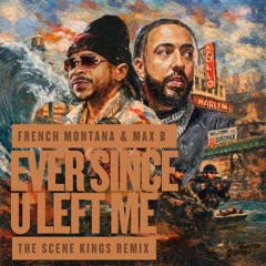 French Montana & Max B - Ever Since U Left Me (The Scene Kings Remix)