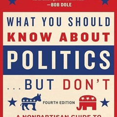 Free read✔ What You Should Know About Politics . . . But Don't, Fourth Edition: A Nonpartisan Gu