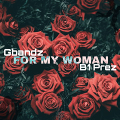 For My Woman - Gbandz& B1Prez (everyrhing i do is for my woman)