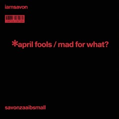 APRIL FOOLS / MAD FOR WHAT?