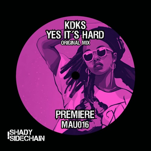 KDKS - Yes It´s Hard (Original Mix) (MAU016) (Shady SideChain Label) FREE DL