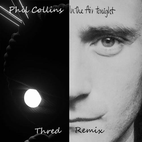 Stream Phil Collins - In The Air Tonight (Thred Remix)[FREE DOWNLOAD] by  Thred's Resewn Tracks | Listen online for free on SoundCloud