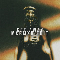 Get Away [ MXRMXR EDIT ] FREE DL