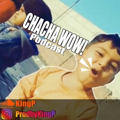 Chacha Wow Podcast by KingP