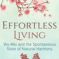 ACCESS EBOOK EPUB KINDLE PDF Effortless Living: Wu-Wei and the Spontaneous State of Natural Harmony