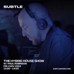 Paul Robinson : The Hybird House Show - Subtle Radio - 01/11/24