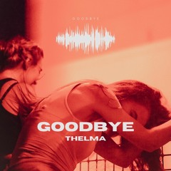 Goodbye - THELMA