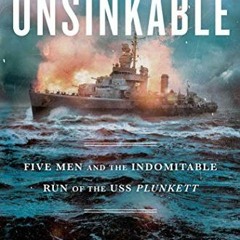 [ACCESS] PDF EBOOK EPUB KINDLE Unsinkable: Five Men and the Indomitable Run of the USS Plunkett by