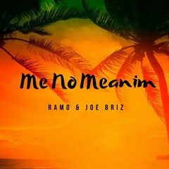 ME NO MEANIM - RAMO & Joe Briz