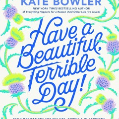Read ebook [PDF] 📚 Have a Beautiful, Terrible Day!: Daily Meditations for the Ups, Downs & In-Betw