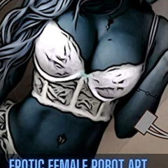 free EBOOK ✏️ Erotic Female Robot Art and Dirty Talk by  Jessie Ash KINDLE PDF EBOOK