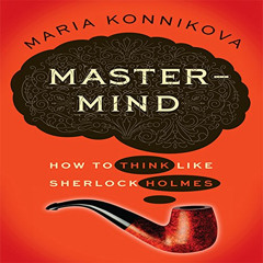 Read EBOOK ☑️ Mastermind: How to Think Like Sherlock Holmes by  Maria Konnikova,Karen