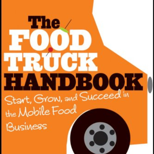 [Read] KINDLE 📩 The Food Truck Handbook: Start, Grow, and Succeed in the Mobile Food
