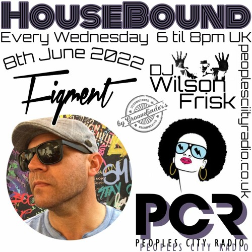 Wilson Frisk & Figment - HouseBound Radio Show - June 9th, 2022
