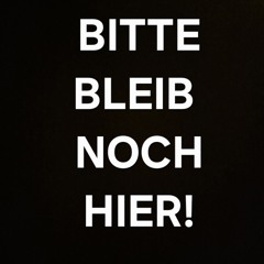 Bitte bleib noch hier!