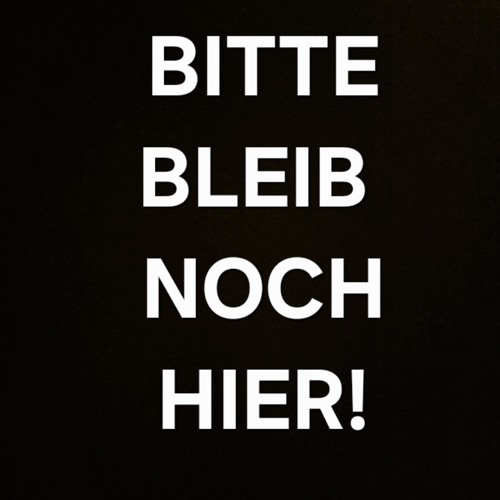 Bitte bleib noch hier!