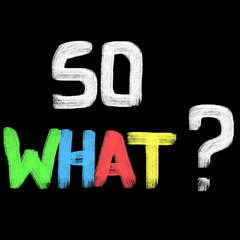 SO WHAT