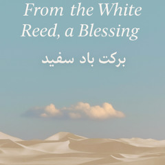 From the White Reed, A Blessing — برکت باد سپید