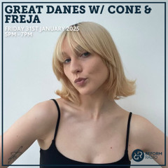 Great Danes w/ CONE + FREJA - Reform Radio - January 2025