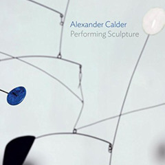 [Download] EPUB 📦 Alexander Calder: Performing Sculpture by  Achim Borchardt-Hume,An