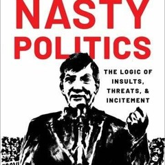 [PDF] DOWNLOAD EBOOK Nasty Politics: The Logic of Insults, Threats, and Inciteme