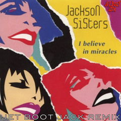 Jackson Sisters - I Believe In Miracles (Jet Boot Jack Remix) DOWNLOAD!