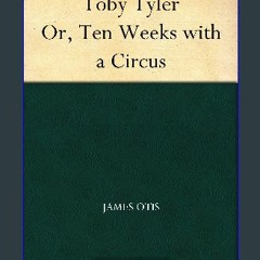 [PDF READ ONLINE] 📚 Toby Tyler Or, Ten Weeks with a Circus get [PDF]
