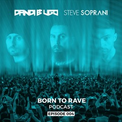 Dandi & Ugo vs Steve Soprani Born To Rave EP 004 [FREE DOWNLOAD]