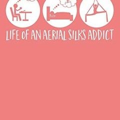 Read EPUB KINDLE PDF EBOOK Life Of An Aerial Silks Addict: A Notebook & Journal For A