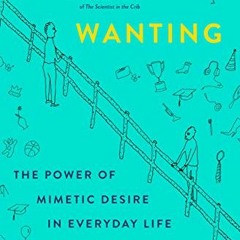 [Read] EBOOK 📤 Wanting: The Power of Mimetic Desire in Everyday Life by  Luke Burgis