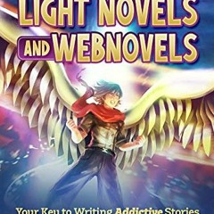 ACCESS [EPUB KINDLE PDF EBOOK] How to Write Light Novels and Webnovels: Your Key to Writing Addictiv