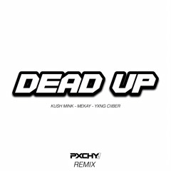 Kush Mink, Mekay, Yxng Ciiber - Dead Up (PXCHY! REMIX)