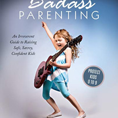 [Read] PDF 🗃️ Badass Parenting: An Irreverent Guide to Raising Safe, Savvy, Confiden