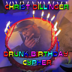 CHRIST DILLINGER - DRUNK BIRTHDAY CYPHER (EVERY1 ON THIS 1 FEATURES IN DESCRIPTION) #BASED #AMAZING #RARE #TRUTH