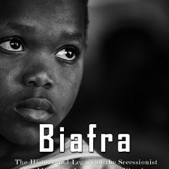download EPUB 💝 Biafra: The History and Legacy of the Secessionist Republic of Biafr