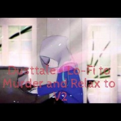 [OLD] Dusttale - Lo-Fi Vibes to Murder and Relax to V2