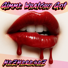 Gimme Whatchu Got