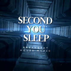 SECOND YOU SLEEP (Breakbeat House Music)