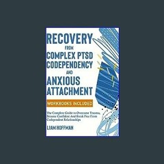 [R.E.A.D P.D.F] 📚 Recovery from Complex PTSD, Codependency and Anxious Attachment: Workbooks Inclu