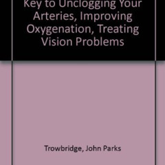 [Free] PDF 💑 Chelation Therapy: The Key to Unclogging Your Arteries, Improving Oxyge