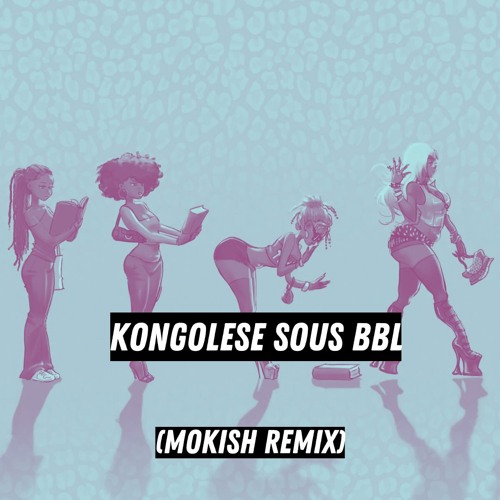 KONGOLESE SOUS BBL (MOKISH REMIX)