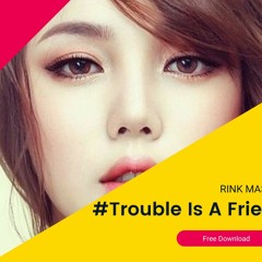 TROUBLE IS A FRIEND - [RINK Mashup]