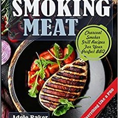 READ/DOWNLOAD%- Smoking Meat: Charcoal Smoker Grill Recipes For Your Perfect BBQ (Weber Barbecue, Sm