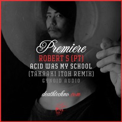 DT:Premiere | Robert S (PT) - Acid Was My School (Takaaki Itoh Remix) [Gynoid Audio]