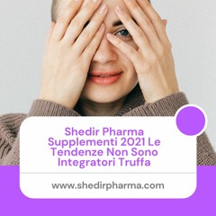 Shedir Pharma Supplementi 2021 Le Tendenze Non Sono Integratori Truffa