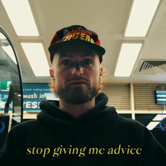 STOP GIVING ME ADVICE