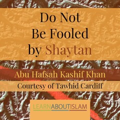 Do Not Be Fooled By Shaytan | Abu hafsah kashiff khan |