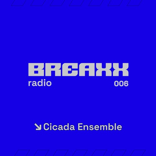 Breaxx Radio 006 - Cicada Ensemble